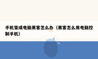 手机变成电脑黑客怎么办（黑客怎么用电脑控制手机）