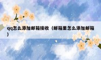 qq怎么添加邮箱接收（邮箱里怎么添加邮箱）