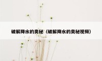 破解降水的奥秘（破解降水的奥秘视频）
