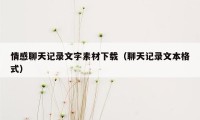 情感聊天记录文字素材下载(聊天记录文本格式)
