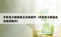 手机电子邮箱显示没有邮件（手机电子邮箱无法接到邮件）