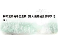 聊天记录关于恋爱的(让人羡慕的爱情聊天记录)