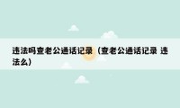 违法吗查老公通话记录(查老公通话记录 违法么)