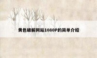 黄色破解网站1080P的简单介绍