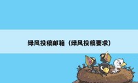 绿风投稿邮箱（绿风投稿要求）