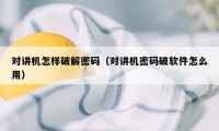 对讲机怎样破解密码(对讲机密码破软件怎么用)