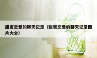 甜蜜恋爱的聊天记录（甜蜜恋爱的聊天记录图片大全）