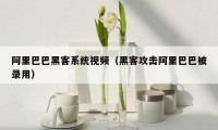 阿里巴巴黑客系统视频(黑客攻击阿里巴巴被录用)