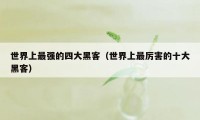 世界上最强的四大黑客（世界上最厉害的十大黑客）