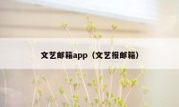 文艺邮箱app（文艺报邮箱）