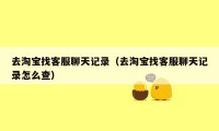 去淘宝找客服聊天记录（去淘宝找客服聊天记录怎么查）