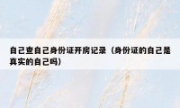 自己查自己身份证开房记录（身份证的自己是真实的自己吗）