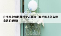 在手机上如何寻找个人邮箱（在手机上怎么找自己的邮箱）