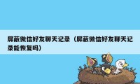 屏蔽微信好友聊天记录（屏蔽微信好友聊天记录能恢复吗）