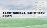 手机游戏下载破解版苹果（苹果手机下载破解游戏软件）