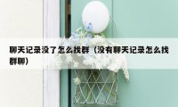 聊天记录没了怎么找群（没有聊天记录怎么找群聊）