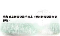 恢复好友聊天记录手机上（通过聊天记录恢复好友）