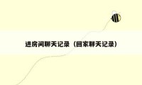 进房间聊天记录(回家聊天记录)