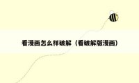 看漫画怎么样破解（看破解版漫画）