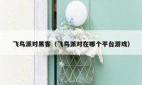 飞鸟派对黑客(飞鸟派对在哪个平台游戏)