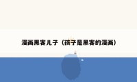 漫画黑客儿子（孩子是黑客的漫画）