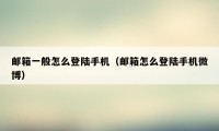 邮箱一般怎么登陆手机（邮箱怎么登陆手机微博）