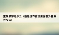 重生黑客方少云（他是世界首席黑客意外重生方少云）