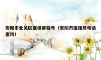 安阳市北关区医保邮箱号(安阳市医保局电话查询)
