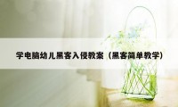 学电脑幼儿黑客入侵教案(黑客简单教学)