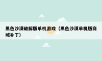 黑色沙漠破解版单机游戏（黑色沙漠单机版商城补丁）