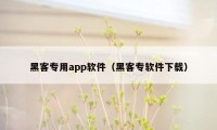 黑客专用app软件（黑客专软件下载）