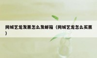 同城艺龙发票怎么发邮箱（同城艺龙怎么买票）