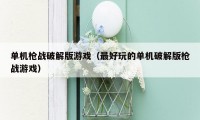 单机枪战破解版游戏（最好玩的单机破解版枪战游戏）