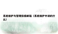 系统维护与管理投稿邮箱(系统维护中讲的什么)