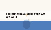 oppo官网通话记录（oppo手机怎么查询通话记录）