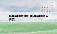 plaza破解组设置（plaza破解怎么安装）