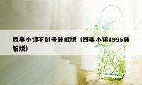 西奥小镇不封号破解版(西奥小镇1995破解版)