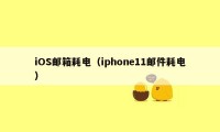 iOS邮箱耗电（iphone11邮件耗电）