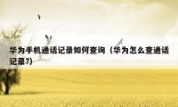 华为手机通话记录如何查询（华为怎么查通话记录?）