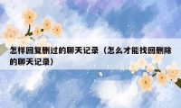 怎样回复删过的聊天记录（怎么才能找回删除的聊天记录）