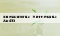 苹果通话记录设置爱心(苹果手机通讯录爱心怎么设置)