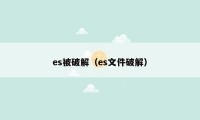 es被破解（es文件破解）