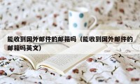 能收到国外邮件的邮箱吗（能收到国外邮件的邮箱吗英文）