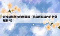 游戏破解版内购版最新（游戏破解版内购免费版软件）