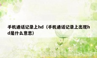 手机通话记录上hd（手机通话记录上出现hd是什么意思）