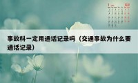 事故科一定用通话记录吗（交通事故为什么要通话记录）