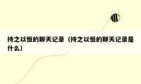 持之以恒的聊天记录（持之以恒的聊天记录是什么）
