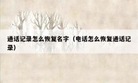 通话记录怎么恢复名字（电话怎么恢复通话记录）