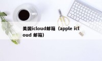 美国icloud邮箱（apple icloud 邮箱）