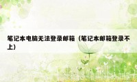 笔记本电脑无法登录邮箱（笔记本邮箱登录不上）